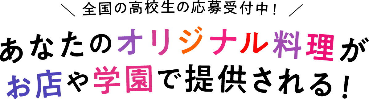 全国の高校生の応募受付中！　あなたのオリジナル料理がお店や学園で提供される！